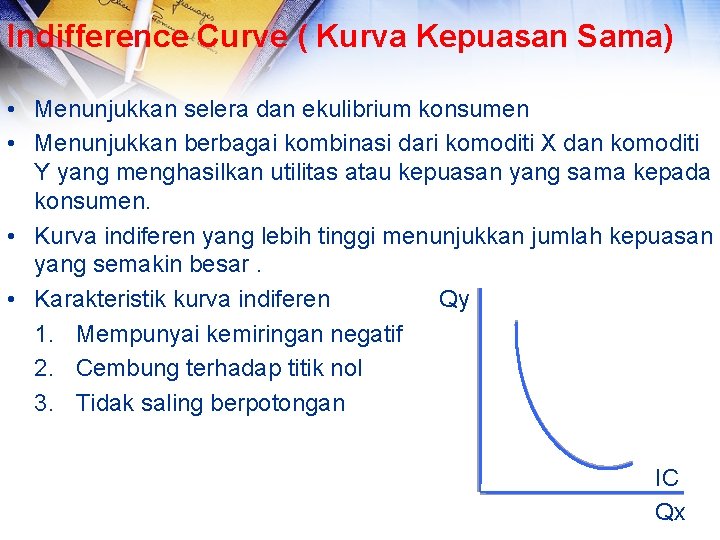 Indifference Curve ( Kurva Kepuasan Sama) • Menunjukkan selera dan ekulibrium konsumen • Menunjukkan