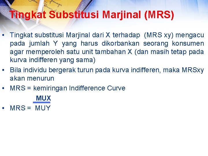 Tingkat Substitusi Marjinal (MRS) • Tingkat substitusi Marjinal dari X terhadap (MRS xy) mengacu