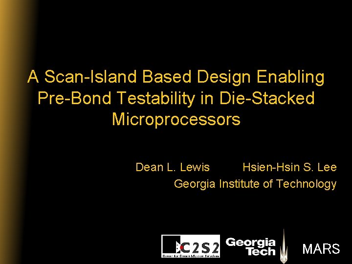 A Scan-Island Based Design Enabling Pre-Bond Testability in Die-Stacked Microprocessors Dean L. Lewis Hsien-Hsin