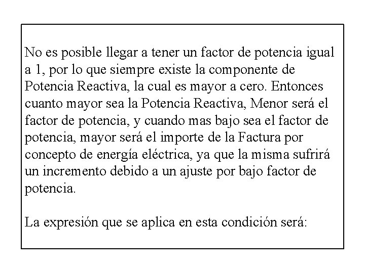 No es posible llegar a tener un factor de potencia igual a 1, por