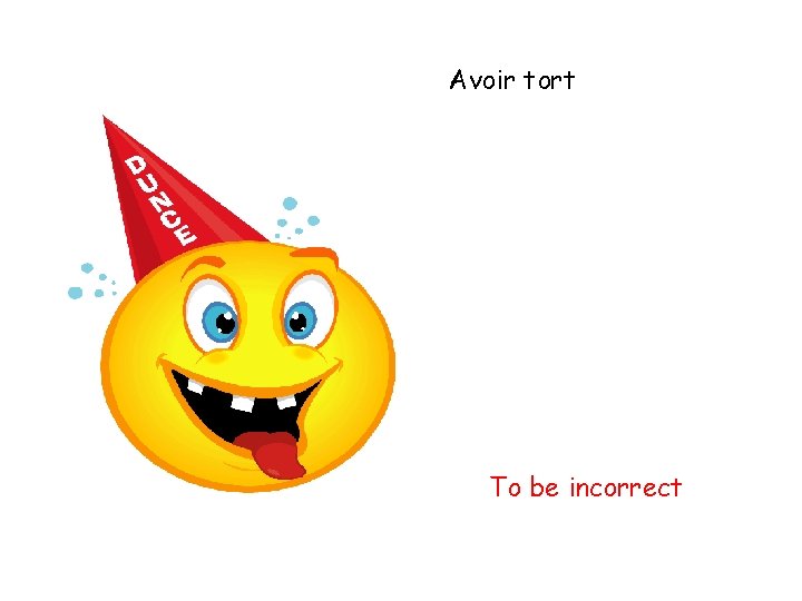 Avoir tort To be incorrect 
