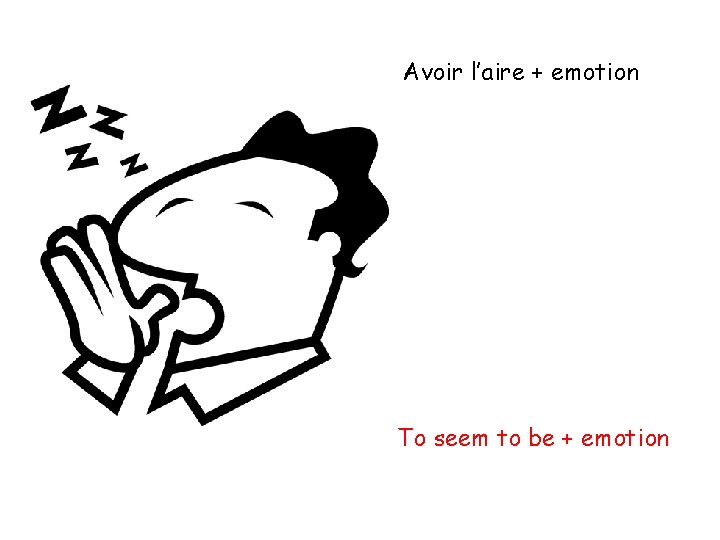 Avoir l’aire + emotion To seem to be + emotion 