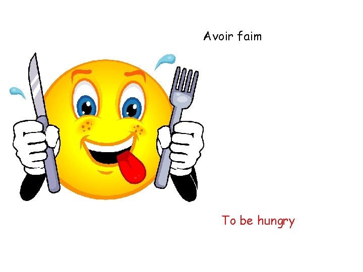 Avoir faim To be hungry 