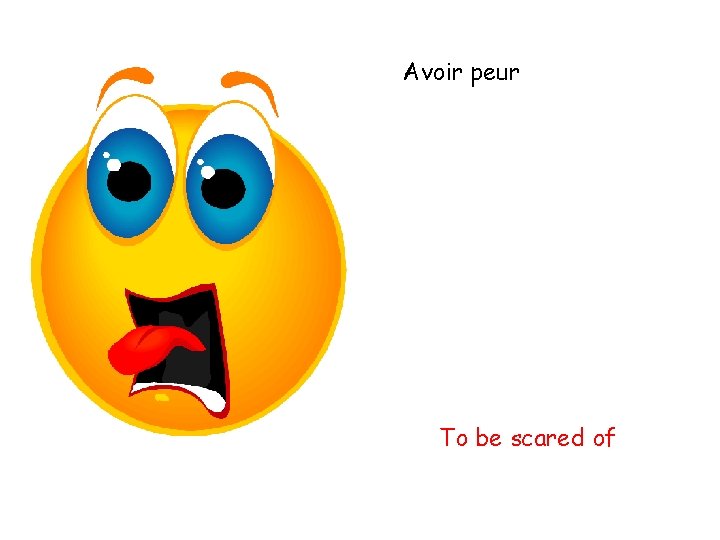 Avoir peur To be scared of 