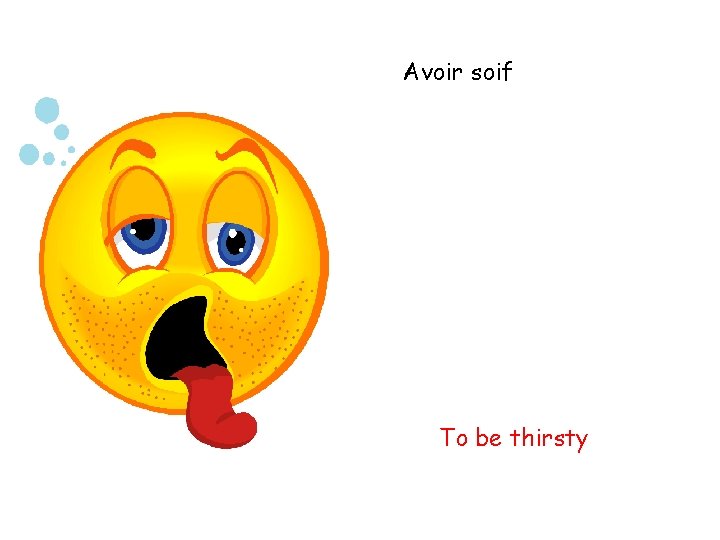 Avoir soif To be thirsty 