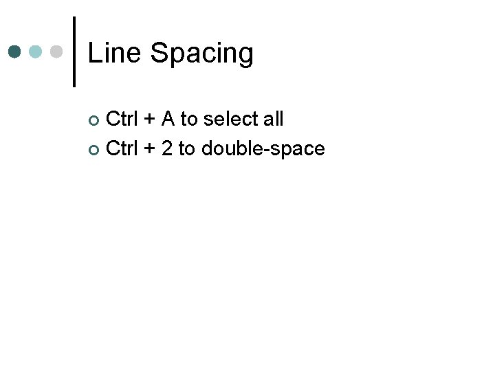 Line Spacing Ctrl + A to select all ¢ Ctrl + 2 to double-space