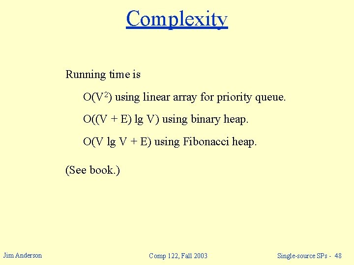 Complexity Running time is O(V 2) using linear array for priority queue. O((V +