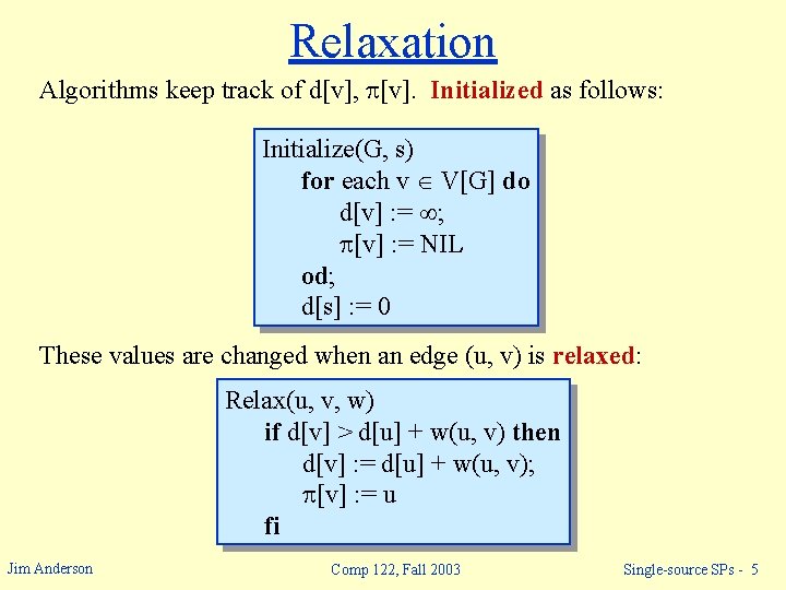 Relaxation Algorithms keep track of d[v], [v]. Initialized as follows: Initialize(G, s) for each