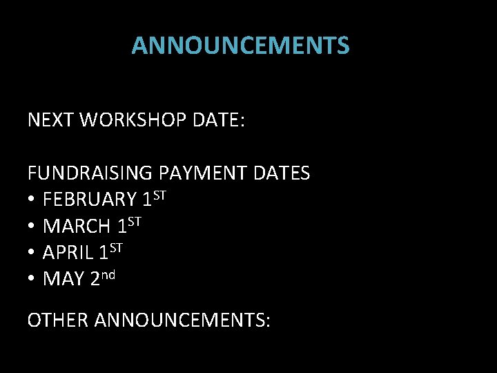 ANNOUNCEMENTS NEXT WORKSHOP DATE: FUNDRAISING PAYMENT DATES • FEBRUARY 1 ST • MARCH 1
