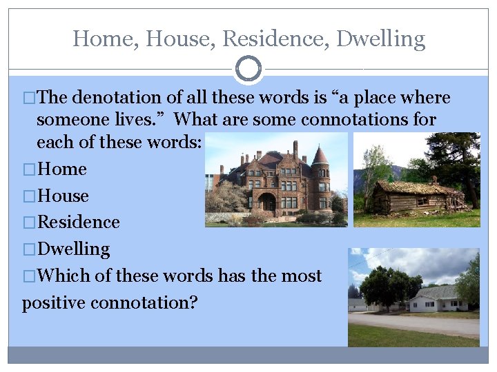 Home, House, Residence, Dwelling �The denotation of all these words is “a place where