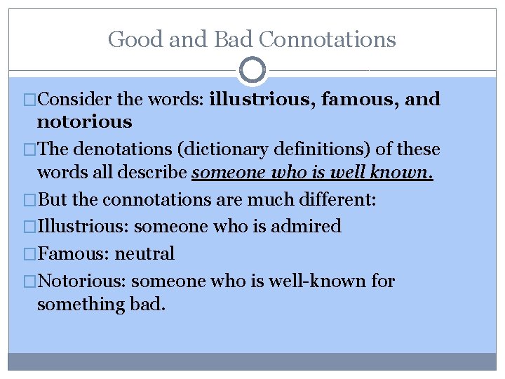 Good and Bad Connotations �Consider the words: illustrious, famous, and notorious �The denotations (dictionary