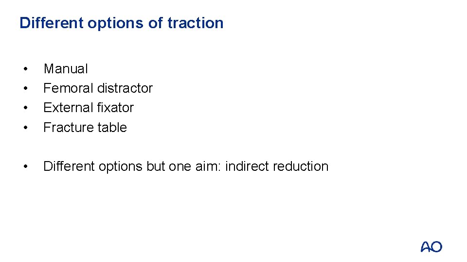 Different options of traction • • Manual Femoral distractor External fixator Fracture table •