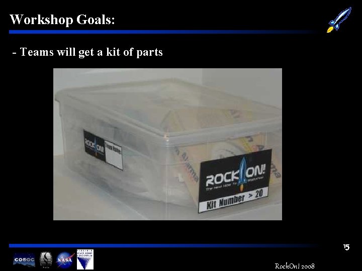 Workshop Goals: - Teams will get a kit of parts 15 Rock. On! 2008