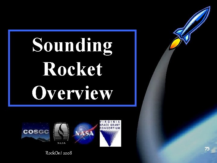 Sounding Rocket Overview 75 Rock. On! 2008 