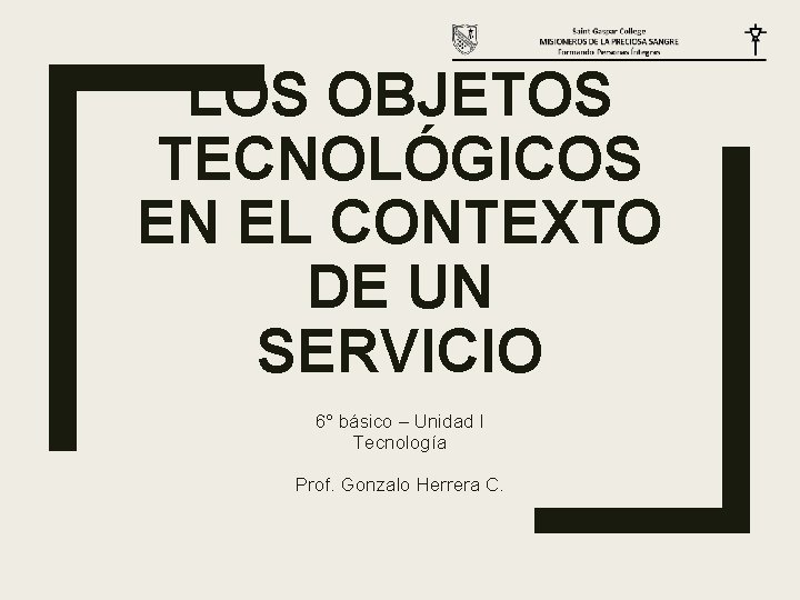 LOS OBJETOS TECNOLÓGICOS EN EL CONTEXTO DE UN SERVICIO 6° básico – Unidad I