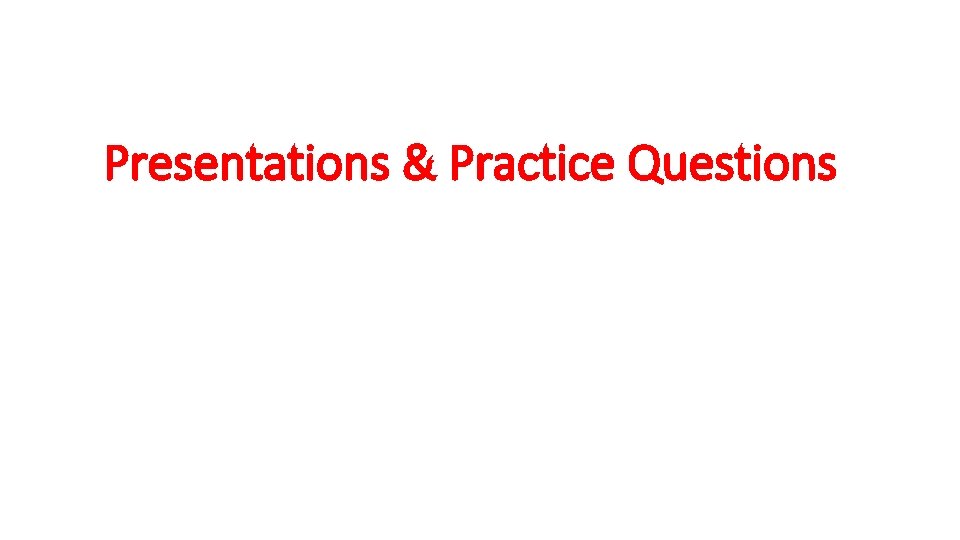 Presentations & Practice Questions 