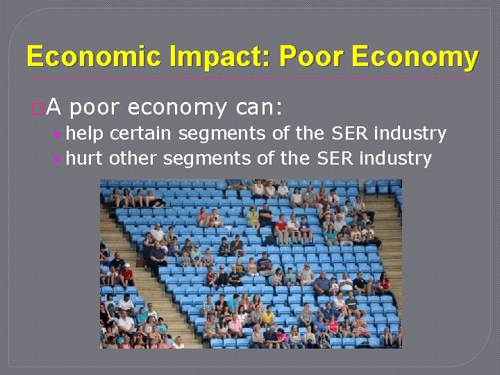 Economic Impact: Poor Economy �A poor economy can: • help certain segments of the