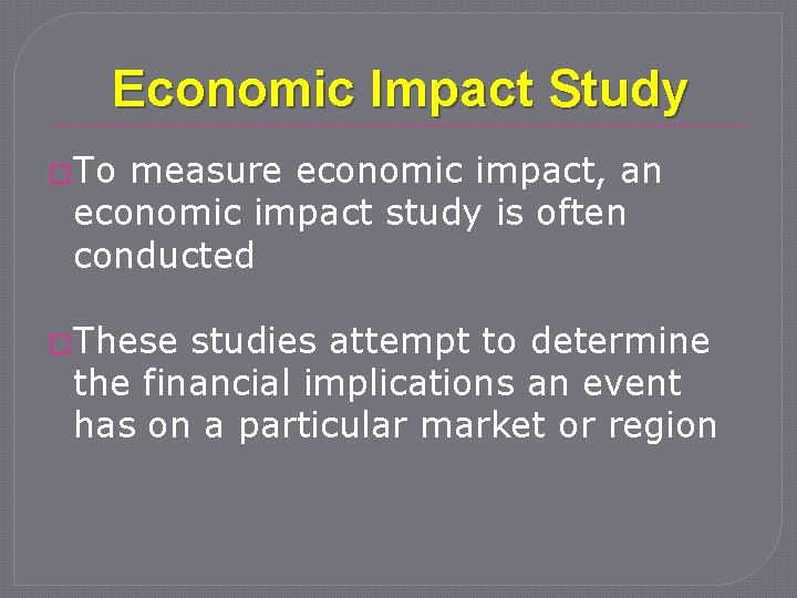 Economic Impact Study �To measure economic impact, an economic impact study is often conducted