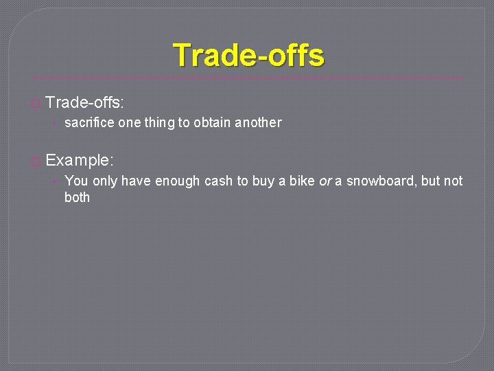 Trade-offs � Trade-offs: • sacrifice one thing to obtain another � Example: • You