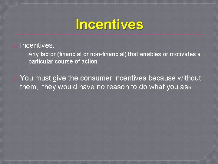 Incentives � Incentives: • Any factor (financial or non-financial) that enables or motivates a