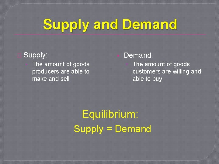 Supply and Demand � Supply: • The amount of goods producers are able to