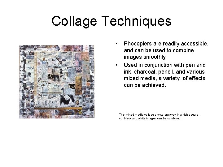 Collage Techniques • • Phocopiers are readily accessible, and can be used to combine