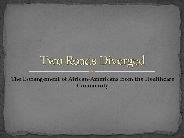 Two Roads Diverged The Estrangement of African-Americans from the Healthcare Community 