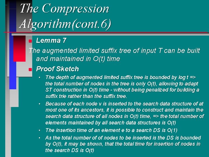 The Compression Algorithm(cont. 6) Lemma 7 The augmented limited suffix tree of input T