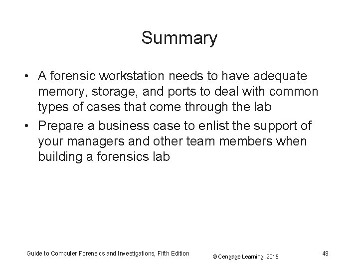 Summary • A forensic workstation needs to have adequate memory, storage, and ports to