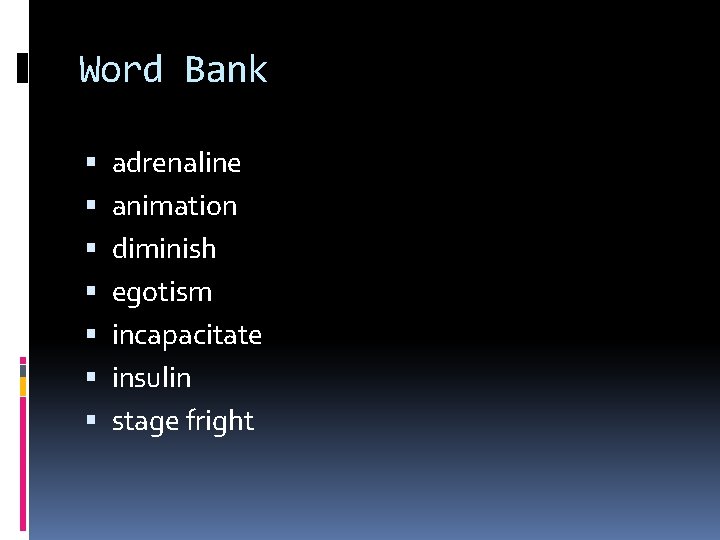 Word Bank adrenaline animation diminish egotism incapacitate insulin stage fright 