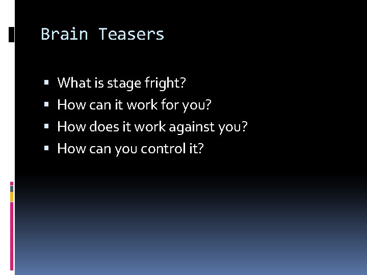 Brain Teasers What is stage fright? How can it work for you? How does