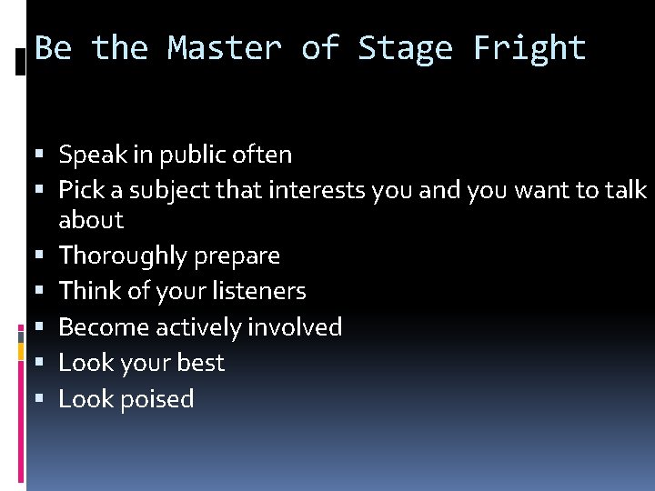 Be the Master of Stage Fright Speak in public often Pick a subject that