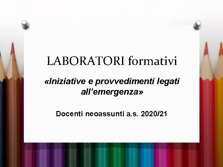 LABORATORI formativi «Iniziative e provvedimenti legati all’emergenza» Docenti neoassunti a. s. 2020/21 