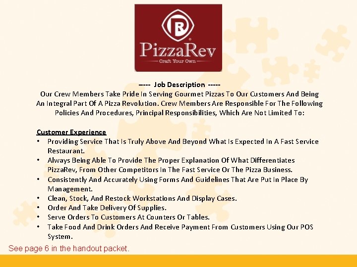 ----- Job Description ----Our Crew Members Take Pride In Serving Gourmet Pizzas To Our
