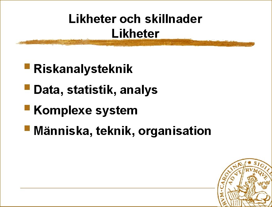 Likheter och skillnader Likheter § Riskanalysteknik § Data, statistik, analys § Komplexe system §