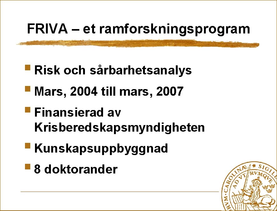 FRIVA – et ramforskningsprogram § Risk och sårbarhetsanalys § Mars, 2004 till mars, 2007