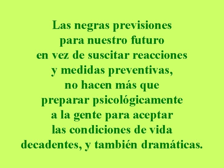 Las negras previsiones para nuestro futuro en vez de suscitar reacciones y medidas preventivas,