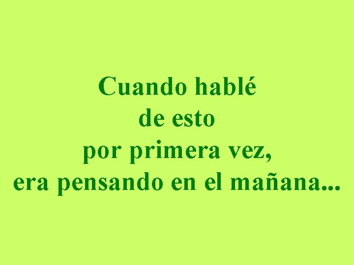 Cuando hablé de esto por primera vez, era pensando en el mañana. . .