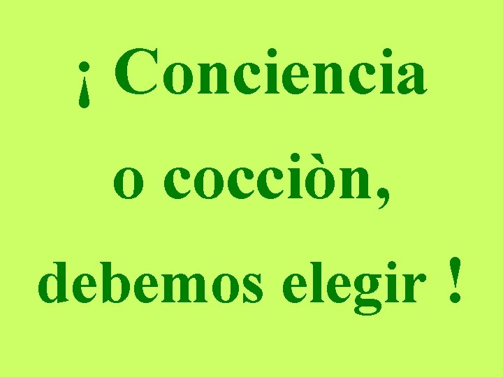 ¡ Conciencia o cocciòn, debemos elegir ! 