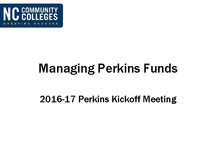 Managing Perkins Funds 2016 -17 Perkins Kickoff Meeting 