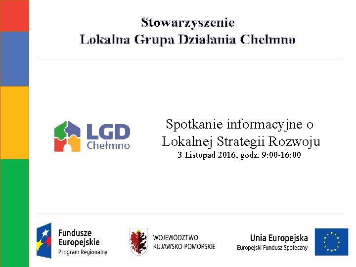 Stowarzyszenie Lokalna Grupa Działania Chełmno Spotkanie informacyjne o Lokalnej Strategii Rozwoju 3 Listopad 2016,