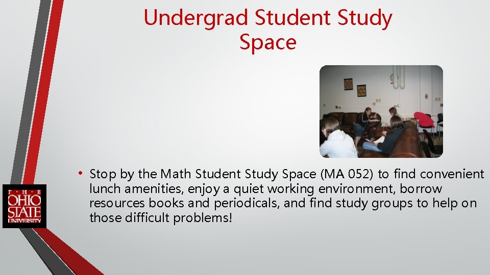 Undergrad Student Study Space • Stop by the Math Student Study Space (MA 052)