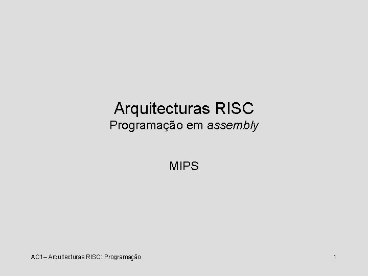 Arquitecturas RISC Programação em assembly MIPS AC 1– Arquitecturas RISC: Programação 1 