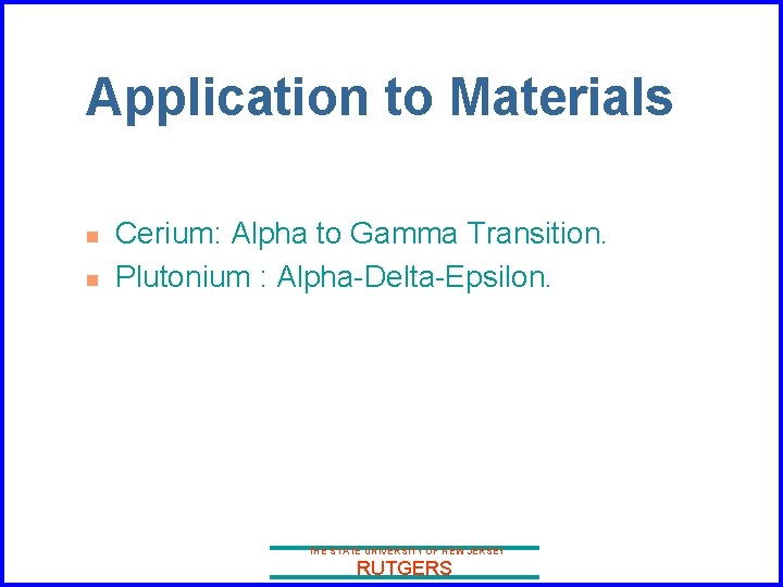 Application to Materials n n Cerium: Alpha to Gamma Transition. Plutonium : Alpha-Delta-Epsilon. THE