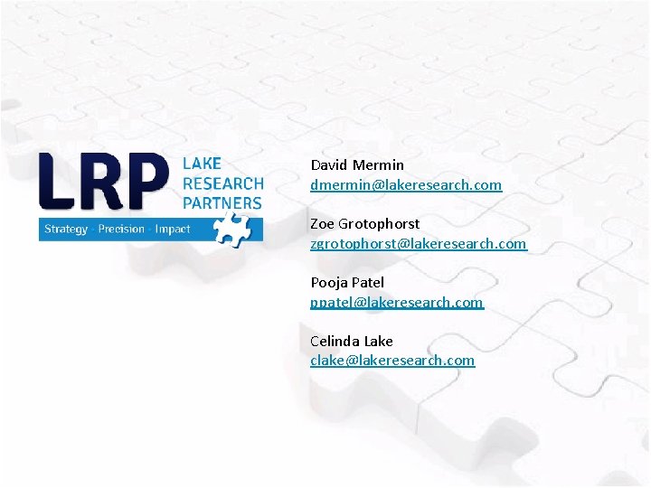 David Mermin dmermin@lakeresearch. com Zoe Grotophorst zgrotophorst@lakeresearch. com Pooja Patel ppatel@lakeresearch. com Celinda Lake