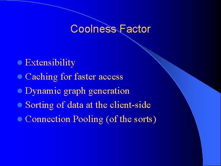 Coolness Factor l Extensibility l Caching for faster access l Dynamic graph generation l