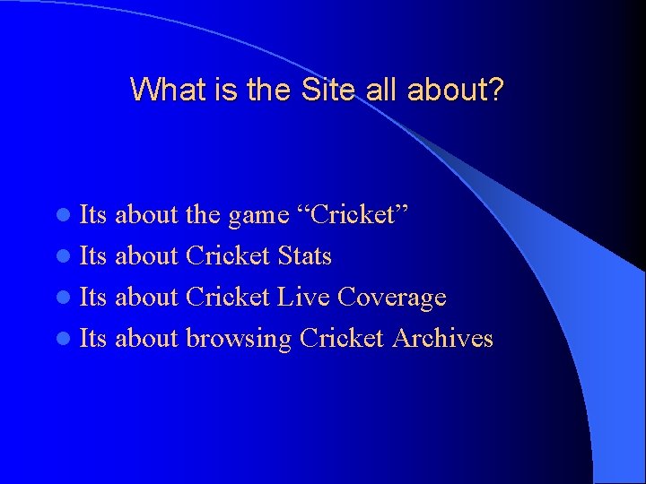 What is the Site all about? l Its about the game “Cricket” l Its