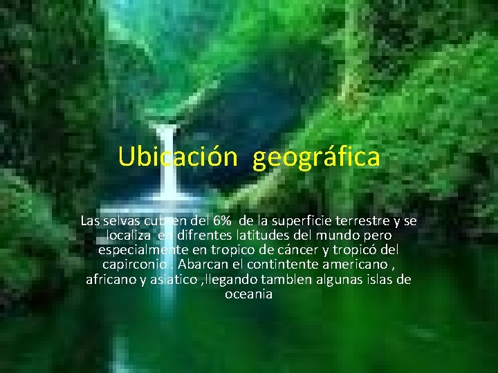 Ubicación geográfica Las selvas cubren del 6% de la superficie terrestre y se localiza