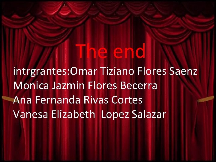 The end intrgrantes: Omar Tiziano Flores Saenz Monica Jazmin Flores Becerra Ana Fernanda Rivas
