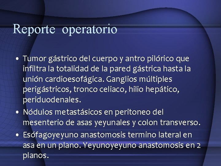 Reporte operatorio • Tumor gástrico del cuerpo y antro pilórico que infiltra la totalidad